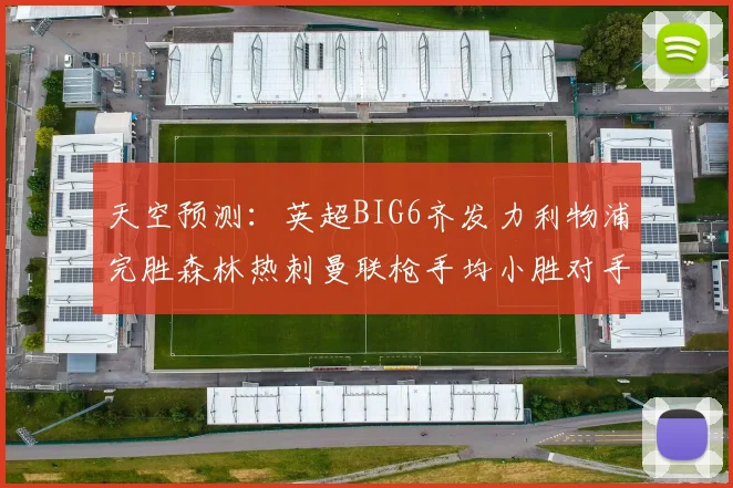 天空预测：英超BIG6齐发力利物浦完胜森林热刺曼联枪手均小胜对手